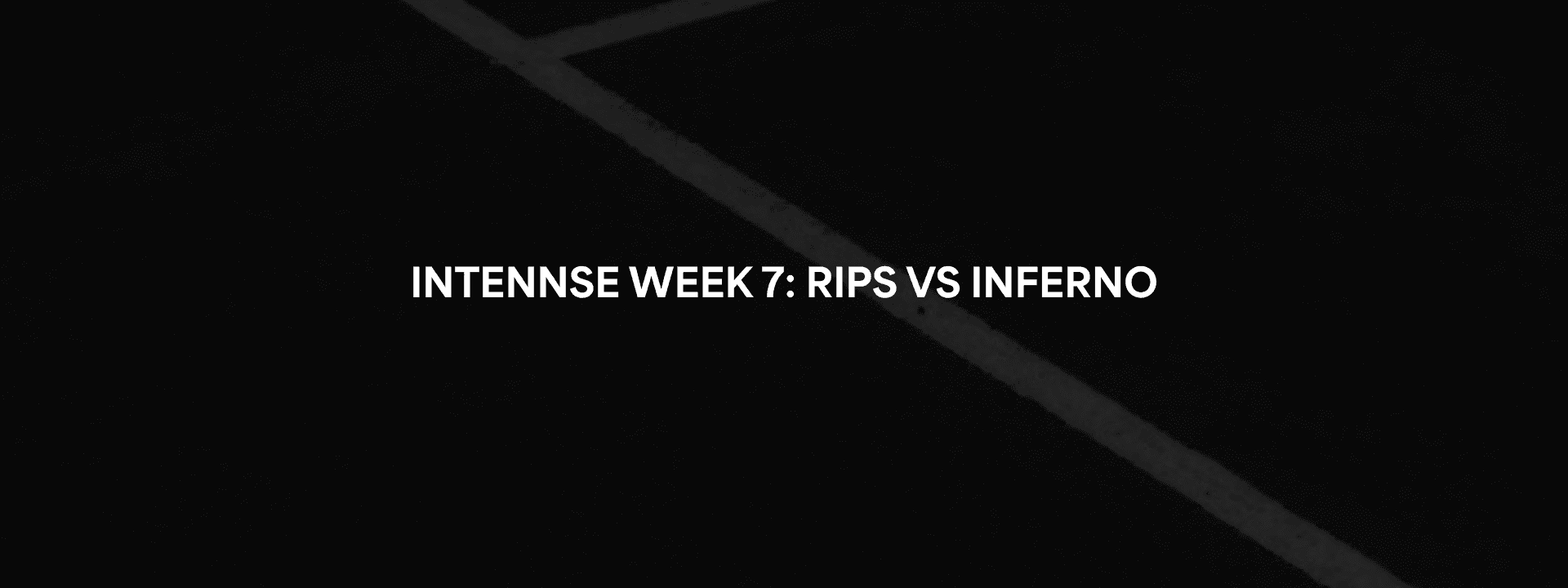 INTENNSE Week 7: RIPS 187 vs. INFERNO 143