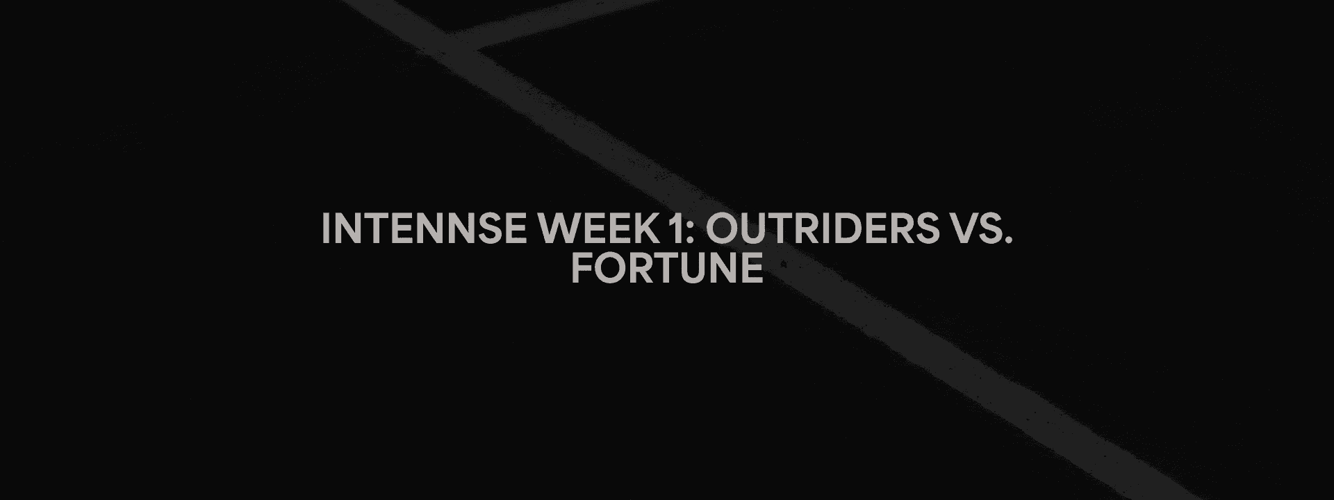 INTENNSE Week 1: Outriders 156 vs. Fortune 158